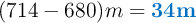 (714 - 680) m = \color[RGB]{0,112,192}{\bf 34 m}