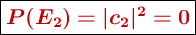 \fbox{\color[RGB]{192,0,0}{\bm{P(E_2) = |c_2|^2 = 0}}}