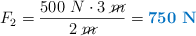 F_2 = \frac{500\ N\cdot 3\ \cancel{m}}{2\ \cancel{m}}  = \color[RGB]{0,112,192}{\bf 750\ N}