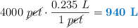 4000\ \cancel{pet}\cdot \frac{0.235\ L}{1\ \cancel{pet}} = \color[RGB]{0,112,192}{\textbf{940\ L}}