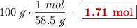 100\ \cancel{g}\cdot \frac{1\ mol}{58.5\ \cancel{g}} = \fbox{\color[RGB]{192,0,0}{\bf 1.71\ mol}}