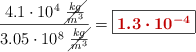 \frac{4.1\cdot 10^4\ \cancel{\frac{kg}{m^3}}}{3.05\cdot 10^8\ \cancel{\frac{kg}{m^3}}} = \fbox{\color[RGB]{192,0,0}{\bm{1.3\cdot 10^{-4}}}}
