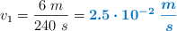 v_1 = \frac{6\ m}{240\ s} = \color[RGB]{0,112,192}{\bm{2.5\cdot 10^{-2}\ \frac{m}{s}}}