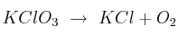 KClO_3\ \to\ KCl + O_2