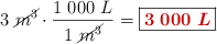 3\ \cancel{m^3}\cdot \frac{1\ 000\ L}{1\ \cancel{m^3}} = \fbox{\color[RGB]{192,0,0}{\bm{3\ 000\ L}}}