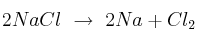 2NaCl\ \to\ 2Na + Cl_2