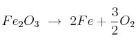 Fe_2O_3\ \to\ 2Fe + \frac{3}{2}O_2