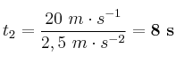 t_2 = \frac{20\ m\cdot s^{-1}}{2,5\ m\cdot s^{-2}} = \bf 8\ s