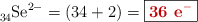 \ce{_34Se^2-} = (34 + 2) = \fbox{\color[RGB]{192,0,0}{\bf 36\ \ce{e-}}}