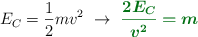 E_C = \frac{1}{2}mv^2\ \to\ \color[RGB]{2,112,20}{\bm{\frac{2E_C}{v^2} = m}}