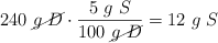 240\ \cancel{g\ D}\cdot \frac{5\ g\ S}{100\ \cancel{g\ D}} = 12\ g\ S