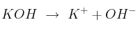 KOH\ \to\ K^+ + OH^-