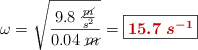 \omega = \sqrt{\frac{9.8\ \frac{\cancel{m}}{s^2}}{0.04\ \cancel{m}}} = \fbox{\color[RGB]{192,0,0}{\bm{15.7\ s^{-1}}}}