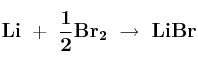 \bf Li\ +\ \frac{1}{2} Br_2\ \to\ LiBr