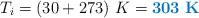 T_i = (30 + 273)\ K = \color[RGB]{0,112,192}{\bf 303\ K}
