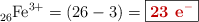 \ce{_26Fe^3+} = (26 - 3) = \fbox{\color[RGB]{192,0,0}{\bf 23\ \ce{e-}}}
