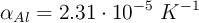 \alpha_{Al} = 2.31\cdot 10^{-5}\ K^{-1}
