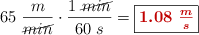 65\ \frac{m}{\cancel{min}}\cdot \frac{1\ \cancel{min}}{60\ s} = \fbox{\color[RGB]{192,0,0}{\bm{1.08\ \frac{m}{s}}}}