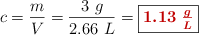 c = \frac{m}{V} = \frac{3\ g}{2.66\ L} = \fbox{\color[RGB]{192,0,0}{\bm{1.13\ \frac{g}{L}}}}