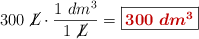 300\ \cancel{L}\cdot \frac{1\ dm^3}{1\ \cancel{L}} = \fbox{\color[RGB]{192,0,0}{\bm{300\ dm^3}}}