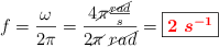 f = \frac{\omega}{2\pi} = \frac{4\cancel{\pi}\frac{\cancel{rad}}{s}}{2\cancel{\pi}\ \cancel{rad}} = \fbox{\color{red}{\bm{2\ s^{-1}}}}
