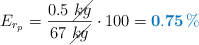 E_{r_p} = \frac{0.5\ \cancel{kg}}{67\ \cancel{kg}}\cdot 100 = \color[RGB]{0,112,192}{\bf{0.75\ \%}}