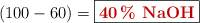 (100 - 60) = \fbox{\color[RGB]{192,0,0}{\bf 40\%\ \ce{NaOH}}}