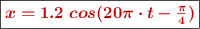 \fbox{\color[RGB]{192,0,0}{\bm{x = 1.2\ cos(20\pi\cdot t - \frac{\pi}{4})}}}