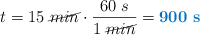 t = 15\ \cancel{min}\cdot \frac{60\ s}{1\ \cancel{min}} = \color[RGB]{0,112,192}{\bf 900\ s}