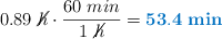 0.89\ \cancel{h}\cdot \frac{60\ min}{1\ \cancel{h}} = \color[RGB]{0,112,192}{\bf 53.4\ min}