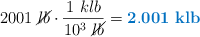 2001\ \cancel{lb}\cdot \frac{1\ klb}{10^3\ \cancel{lb}} = \color[RGB]{0,112,192}{\bf 2.001\ klb}