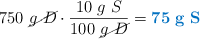 750\ \cancel{g\ D}\cdot \frac{10\ g\ S}{100\ \cancel{g\ D}} = \color[RGB]{0,112,192}{\bf 75\ g\ S}