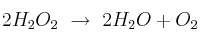 2H_2O_2\ \to\ 2H_2O + O_2