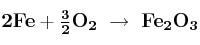 \bf 2Fe + \textstyle{3\over 2}O_2\ \to\ Fe_2O_3