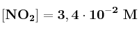 \bf [NO_2] = 3,4\cdot 10^{-2}\ M