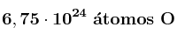 \bf 6,75\cdot 10^{24}\ \acute{a}tomos\ O