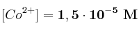 [Co^{2+}] = \bf 1,5\cdot 10^{-5}\ M