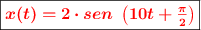 \fbox{\color{red}{\bm{x(t) = 2\cdot sen\ \left(10t + \frac{\pi}{2}\right)}}}