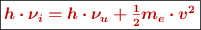 \fbox{\color[RGB]{192,0,0}{\bm{h\cdot \nu_i  = h\cdot \nu_u + \frac{1}{2}m_e\cdot v^2}}}