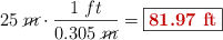 25\ \cancel{m}\cdot \frac{1\ ft}{0.305\ \cancel{m}} = \fbox{\color[RGB]{192,0,0}{\bf 81.97\ ft}}