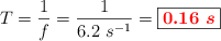 T = \frac{1}{f} = \frac{1}{6.2\ s^{-1}} = \fbox{\color{red}{\bm{0.16\ s}}}