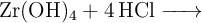 \ce{Zr(OH)_4 + 4HCl ->}