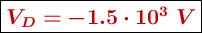 \fbox{\color[RGB]{192,0,0}{\bm{V_D = -1.5\cdot 10^3\ V}}}