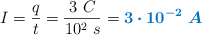 I = \frac{q}{t} = \frac{3\ C}{10^2\ s} = \color[RGB]{0,112,192}{\bm{3\cdot 10^{-2}\ A}}