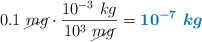 0.1\ \cancel{mg}\cdot \frac{10^{-3}\ kg}{10^3\ \cancel{mg}} = \color[RGB]{0,112,192}{\bm{10^{-7}\ kg}}