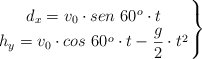 \left d_x = v_0\cdot sen\ 60^o\cdot t \atop h_y = v_0\cdot cos\ 60^o\cdot t - \dfrac{g}{2}\cdot t^2 \right \}