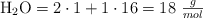 \ce{H2O} = 2\cdot 1 + 1\cdot 16 = 18\ \textstyle{g\over mol}