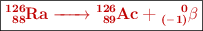 \fbox{\color[RGB]{192,0,0}{\textbf{\ce{^126_88Ra -> ^126_89Ac + ^0_{(-1)}\beta}}}}