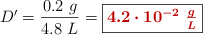 D^{\prime} = \frac{0.2\ g}{4.8\ L} = \fbox{\color[RGB]{192,0,0}{\bm{4.2\cdot 10^{-2}\ \frac{g}{L}}}}
