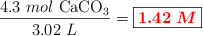 \frac{4.3\ mol\ \ce{CaCO3}}{3.02\ L} = \fbox{\color{red}{\bm{1.42\ M}}}